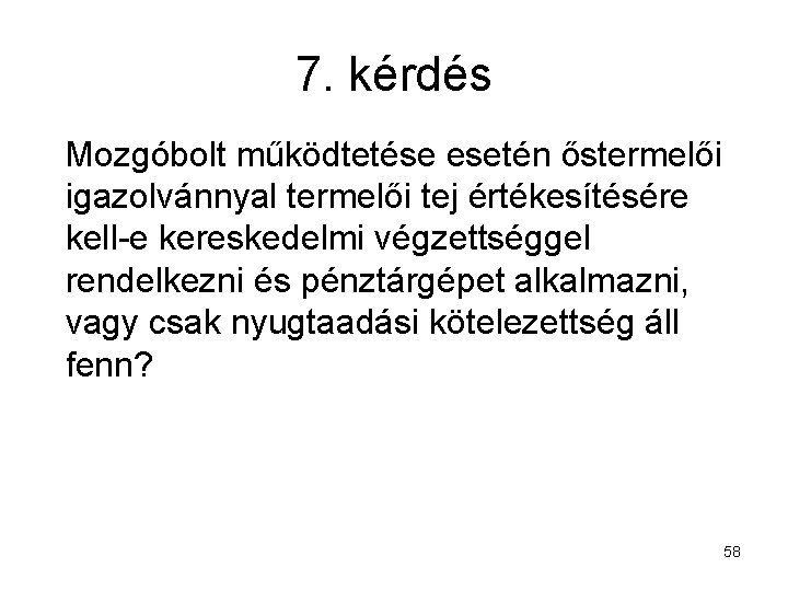 7. kérdés Mozgóbolt működtetése esetén őstermelői igazolvánnyal termelői tej értékesítésére kell-e kereskedelmi végzettséggel rendelkezni