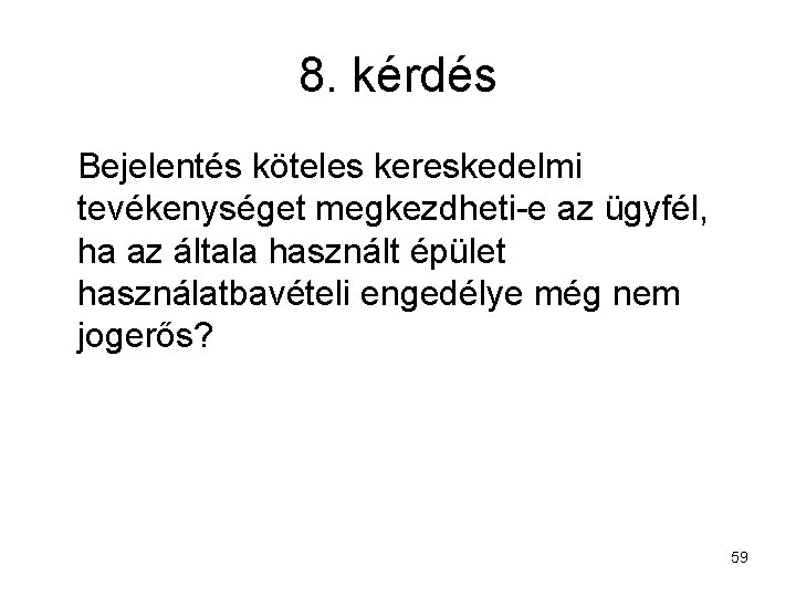 8. kérdés Bejelentés köteles kereskedelmi tevékenységet megkezdheti-e az ügyfél, ha az általa használt épület