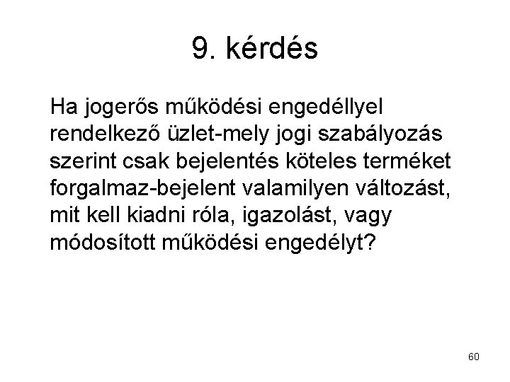 9. kérdés Ha jogerős működési engedéllyel rendelkező üzlet-mely jogi szabályozás szerint csak bejelentés köteles