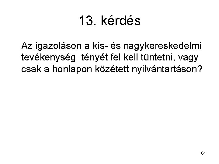 13. kérdés Az igazoláson a kis- és nagykereskedelmi tevékenység tényét fel kell tüntetni, vagy