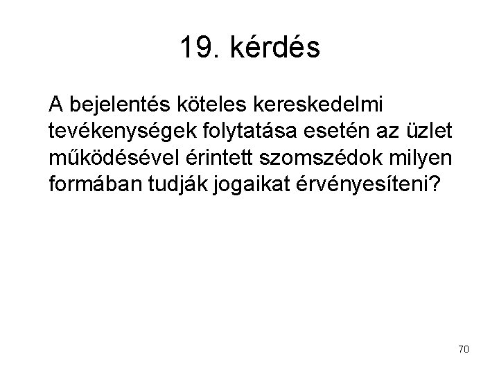 19. kérdés A bejelentés köteles kereskedelmi tevékenységek folytatása esetén az üzlet működésével érintett szomszédok