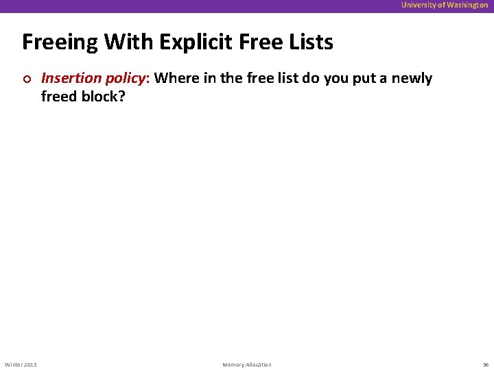 University of Washington Freeing With Explicit Free Lists ¢ Winter 2015 Insertion policy: Where