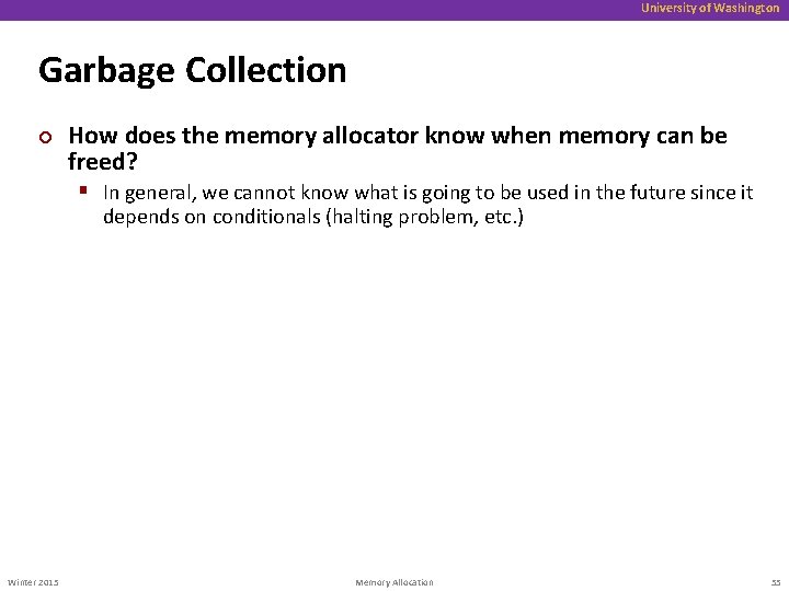 University of Washington Garbage Collection ¢ How does the memory allocator know when memory