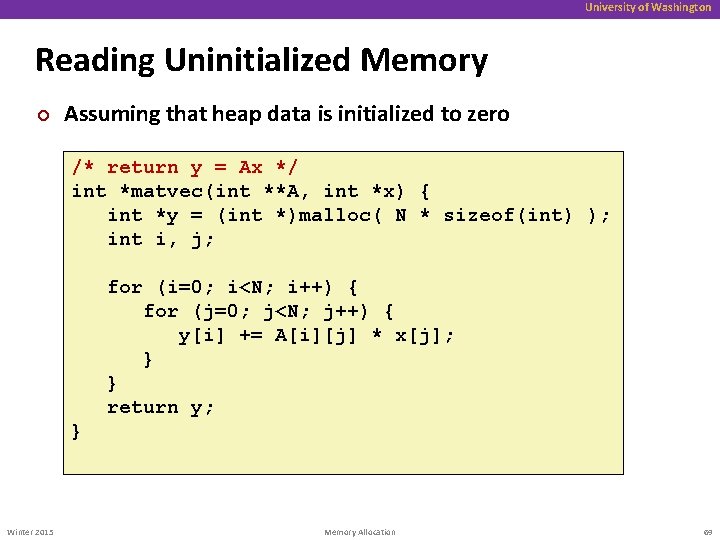 University of Washington Reading Uninitialized Memory ¢ Assuming that heap data is initialized to