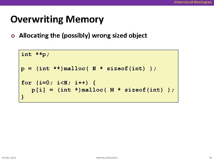 University of Washington Overwriting Memory ¢ Allocating the (possibly) wrong sized object int **p;