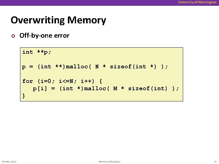 University of Washington Overwriting Memory ¢ Off-by-one error int **p; p = (int **)malloc(