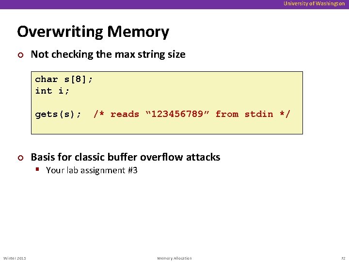University of Washington Overwriting Memory ¢ Not checking the max string size char s[8];