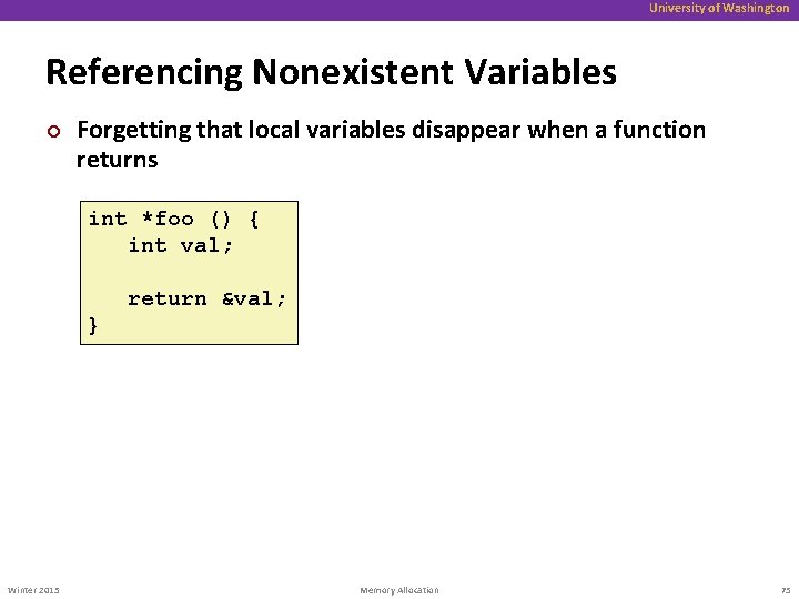 University of Washington Referencing Nonexistent Variables ¢ Forgetting that local variables disappear when a