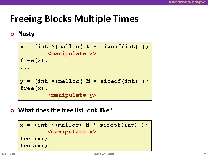 University of Washington Freeing Blocks Multiple Times ¢ Nasty! x = (int *)malloc( N