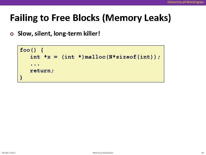University of Washington Failing to Free Blocks (Memory Leaks) ¢ Slow, silent, long-term killer!