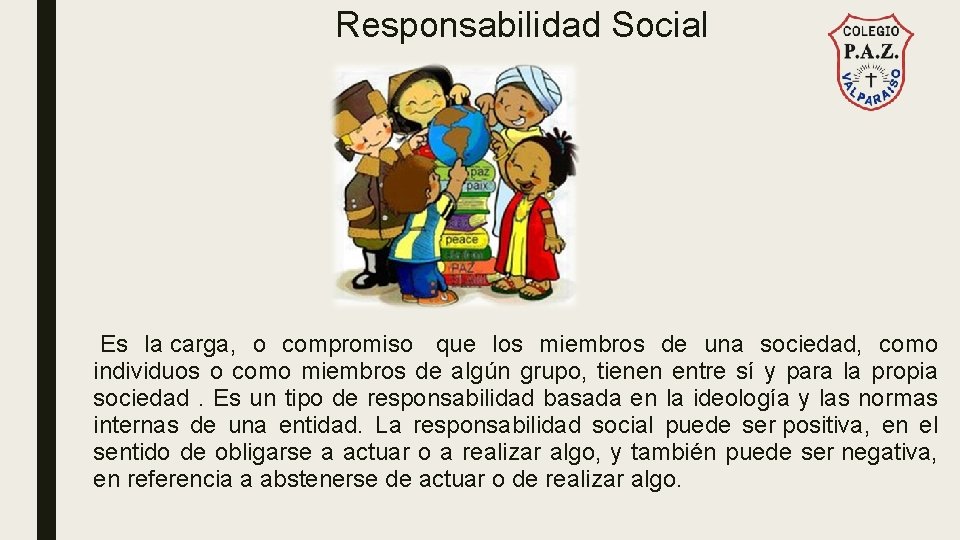 Responsabilidad Social Es la carga, o compromiso que los miembros de una sociedad, como
