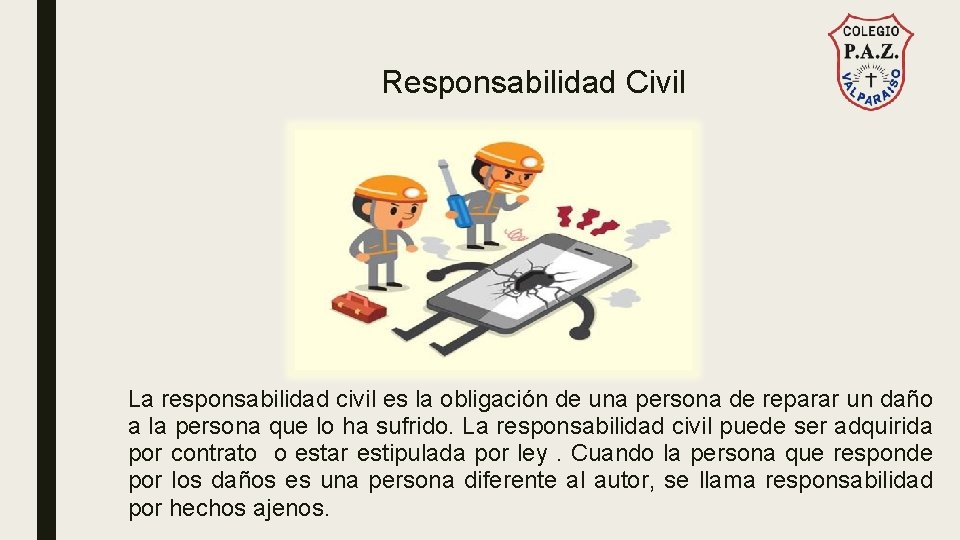 Responsabilidad Civil La responsabilidad civil es la obligación de una persona de reparar un