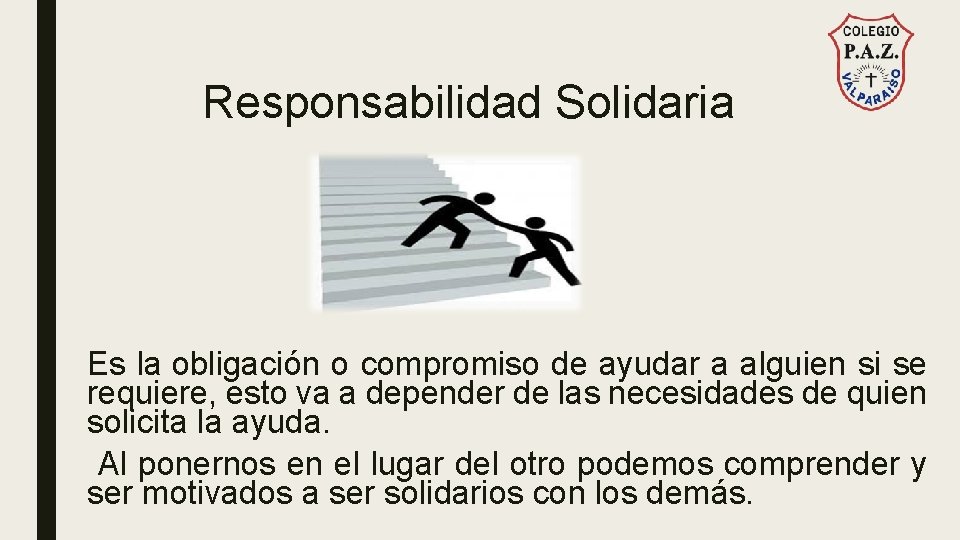 Responsabilidad Solidaria Es la obligación o compromiso de ayudar a alguien si se requiere,