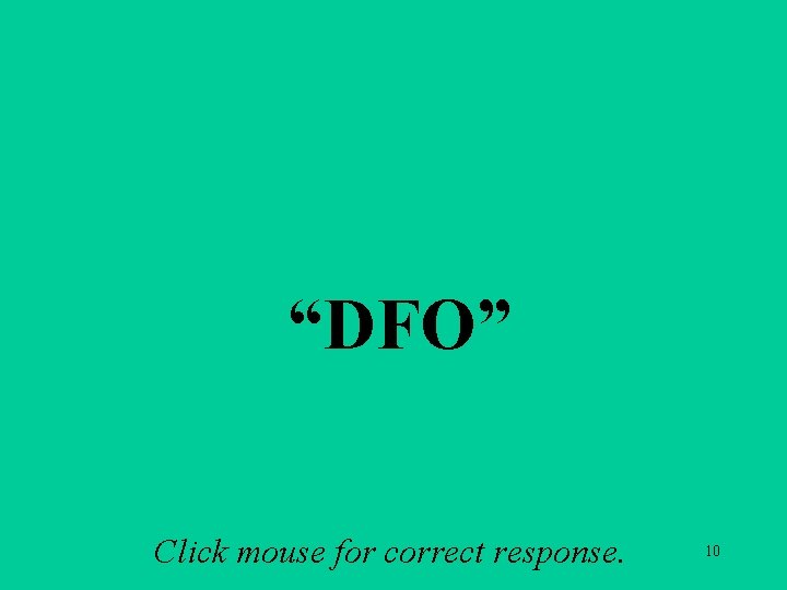 A 1 e “DFO” Click mouse for correct response. 10 A 1 e “DFO” Click mouse for correct response. 10