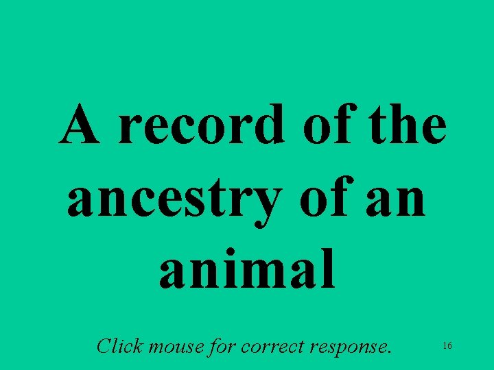 A 2 b A record of the ancestry of an animal Click mouse for