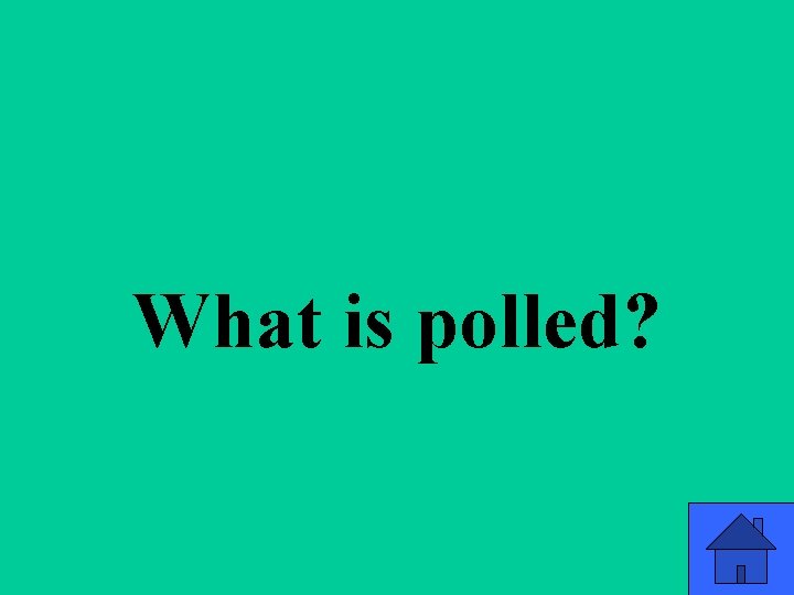 Q 2 d What is polled? 21 