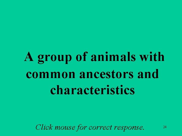 A 3 a A group of animals with common ancestors and characteristics Click mouse A 3 a A group of animals with common ancestors and characteristics Click mouse