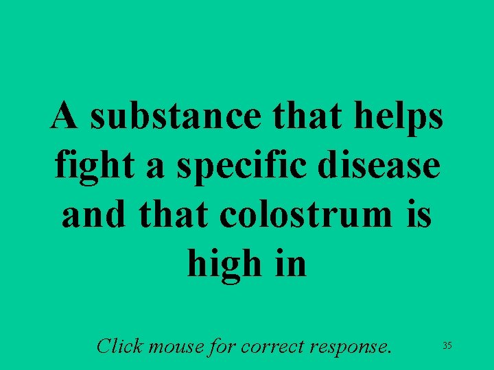A substance that helps fight a specific disease and that colostrum is high in A substance that helps fight a specific disease and that colostrum is high in