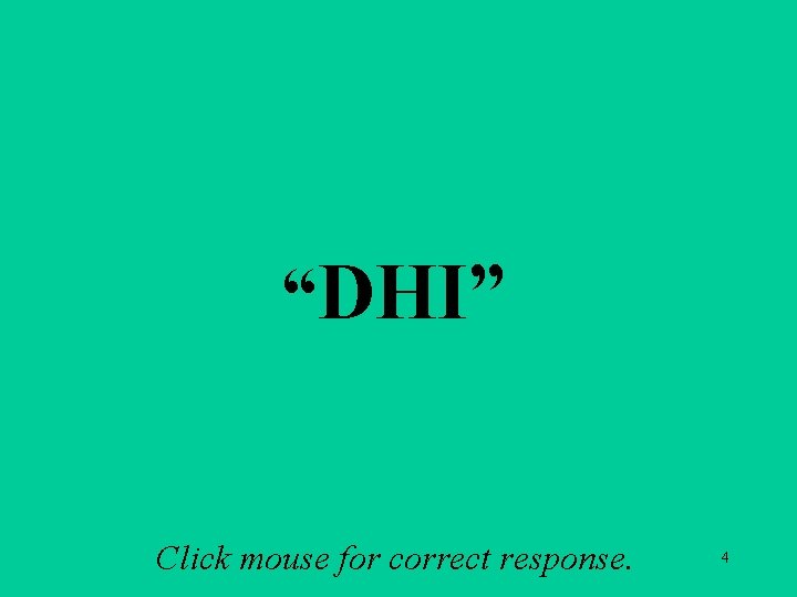 A 1 b “DHI” Click mouse for correct response. 4 A 1 b “DHI” Click mouse for correct response. 4