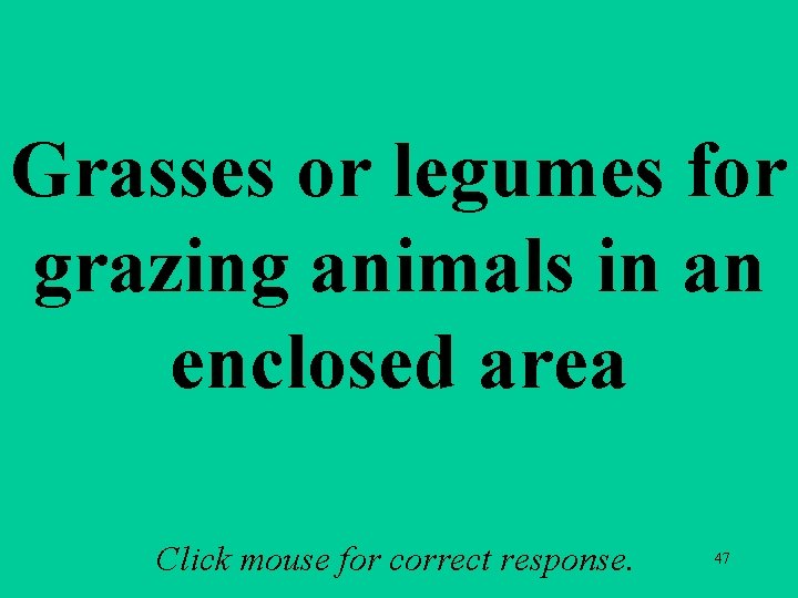 Grasses or legumes for grazing animals in an enclosed area Click mouse for correct