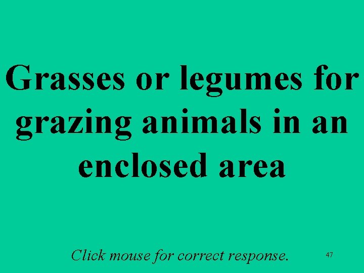 Grasses or legumes for grazing animals in an enclosed area Click mouse for correct Grasses or legumes for grazing animals in an enclosed area Click mouse for correct