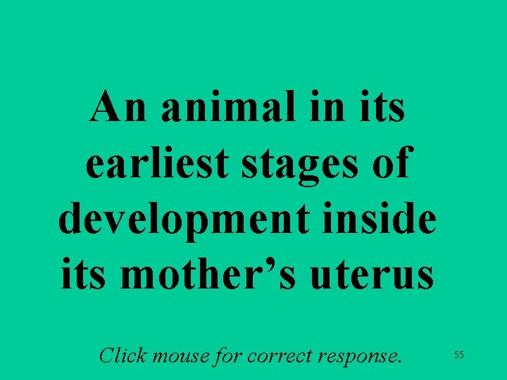 An animal in its earliest stages of development inside its mother’s uterus Click mouse