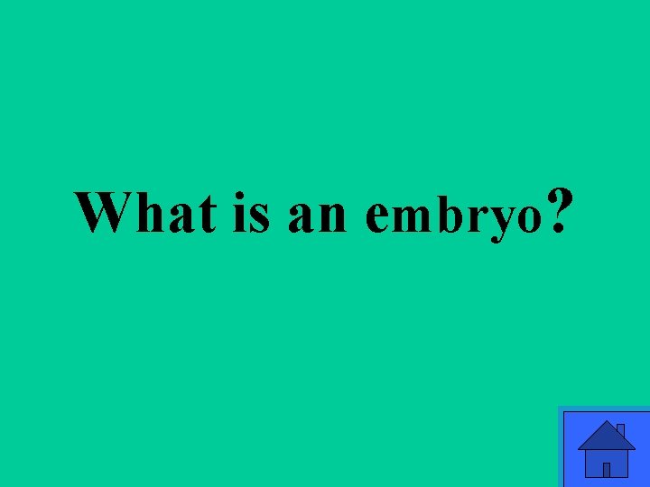 What is an embryo? 56 What is an embryo? 56