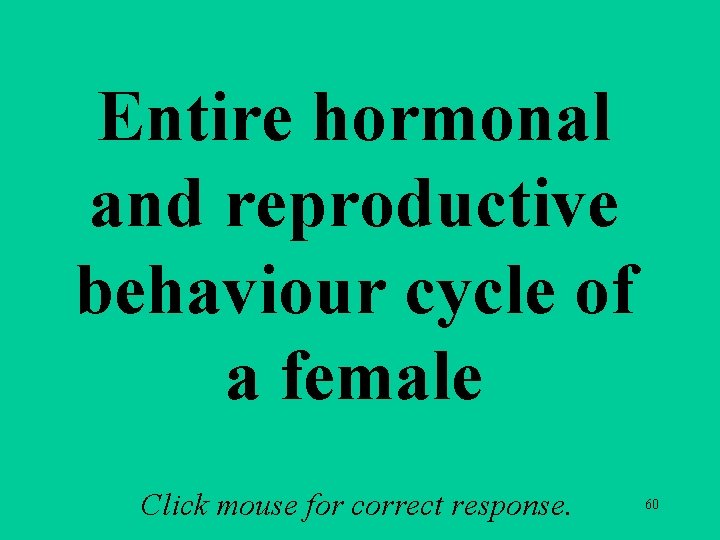 Entire hormonal and reproductive behaviour cycle of a female Click mouse for correct response. Entire hormonal and reproductive behaviour cycle of a female Click mouse for correct response.