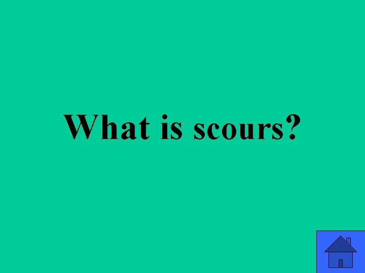 What is scours? 71 