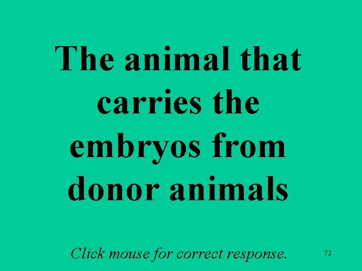 The animal that carries the embryos from donor animals Click mouse for correct response. The animal that carries the embryos from donor animals Click mouse for correct response.