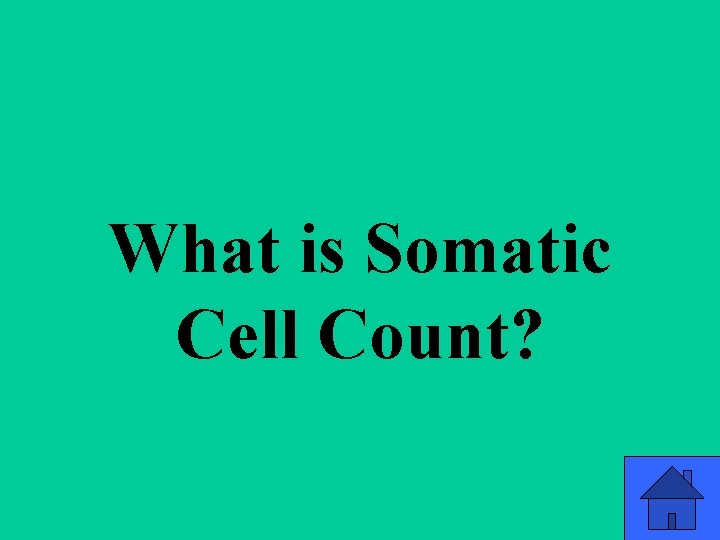 Q 1 d What is Somatic Cell Count? 9 Q 1 d What is Somatic Cell Count? 9