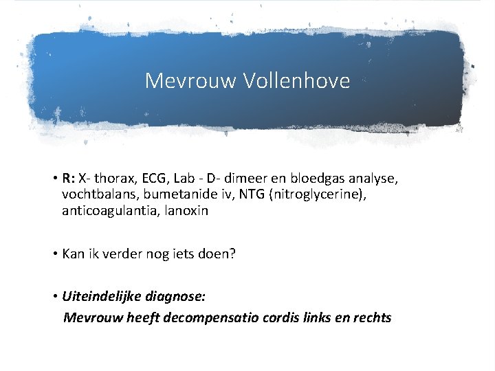 Mevrouw Vollenhove • R: X- thorax, ECG, Lab - D- dimeer en bloedgas analyse,