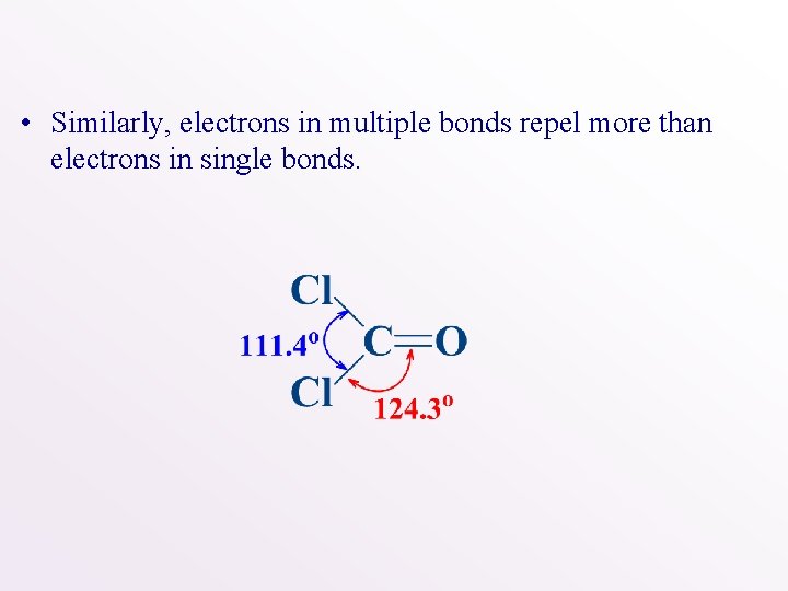 • Similarly, electrons in multiple bonds repel more than electrons in single bonds.