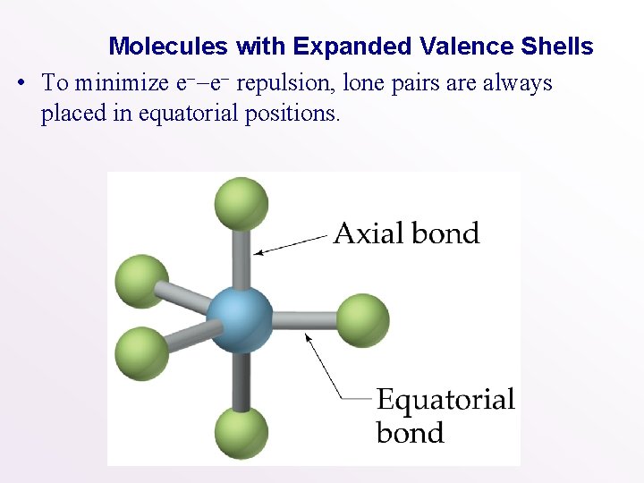 Molecules with Expanded Valence Shells • To minimize e--e- repulsion, lone pairs are always