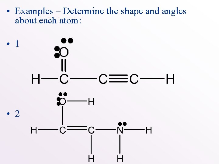  • Examples – Determine the shape and angles about each atom: • 1