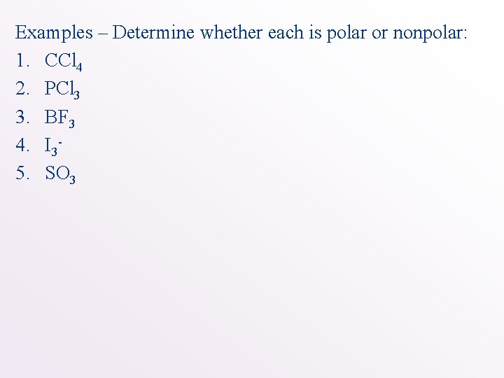 Examples – Determine whether each is polar or nonpolar: 1. CCl 4 2. PCl