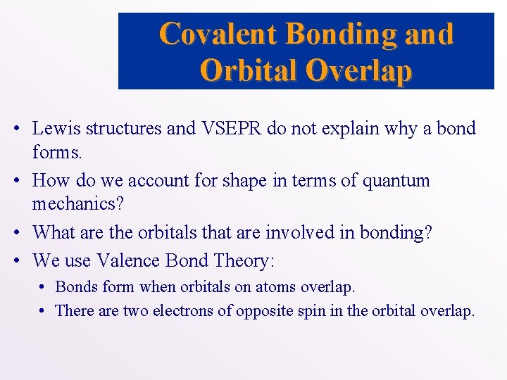 Covalent Bonding and Orbital Overlap • Lewis structures and VSEPR do not explain why