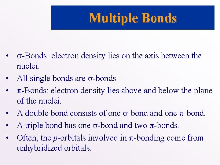 Multiple Bonds • -Bonds: electron density lies on the axis between the nuclei. •