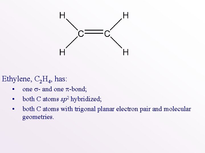 Ethylene, C 2 H 4, has: • • • one - and one -bond;