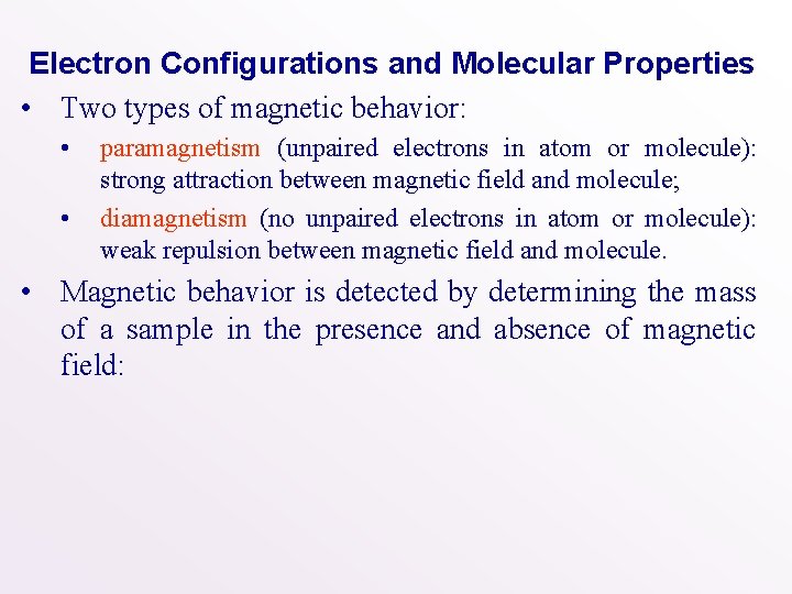 Electron Configurations and Molecular Properties • Two types of magnetic behavior: • • paramagnetism