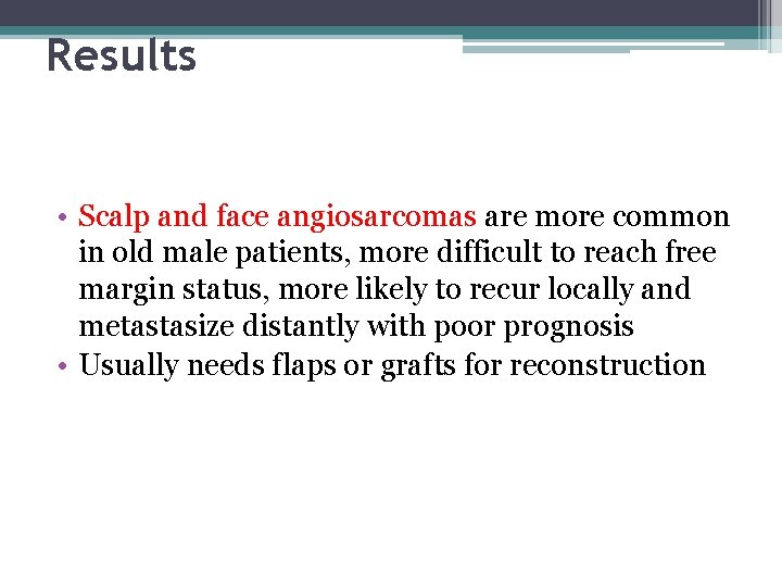 Results • Scalp and face angiosarcomas are more common in old male patients, more