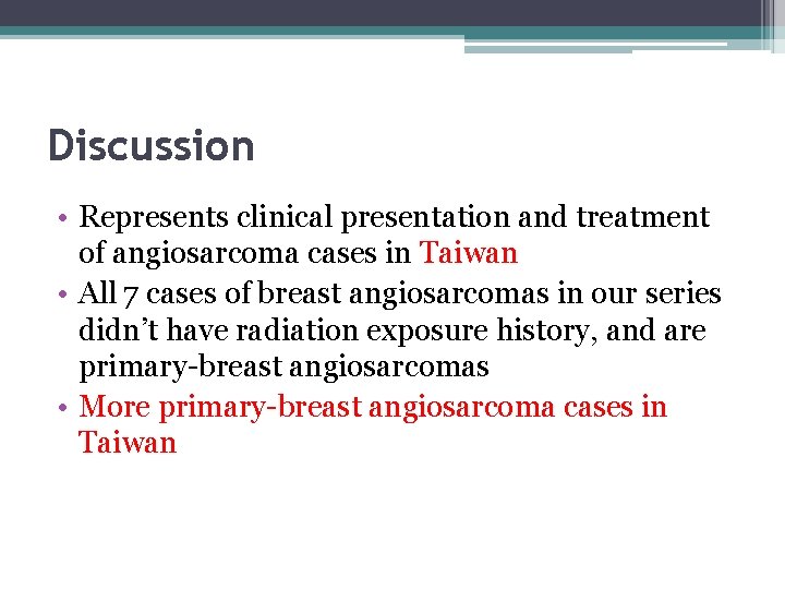 Discussion • Represents clinical presentation and treatment of angiosarcoma cases in Taiwan • All