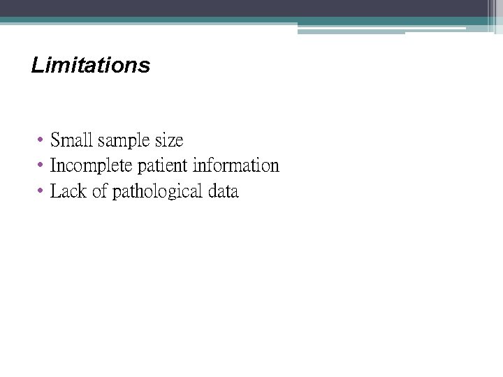 Limitations • Small sample size • Incomplete patient information • Lack of pathological data