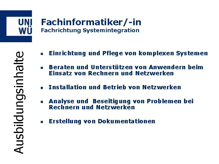 Fachinformatiker/-in Ausbildungsinhalte Fachrichtung Systemintegration n n Einrichtung und Pflege von komplexen Systemen Beraten und