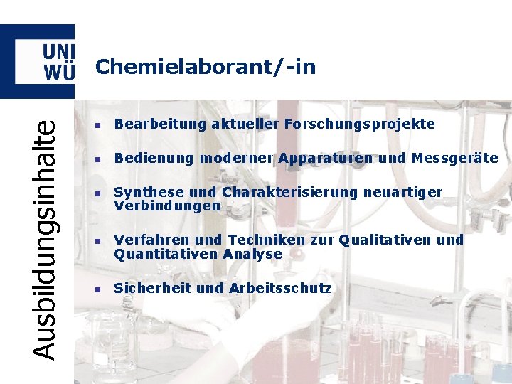 Ausbildungsinhalte Chemielaborant/-in n Bearbeitung aktueller Forschungsprojekte n Bedienung moderner Apparaturen und Messgeräte n n