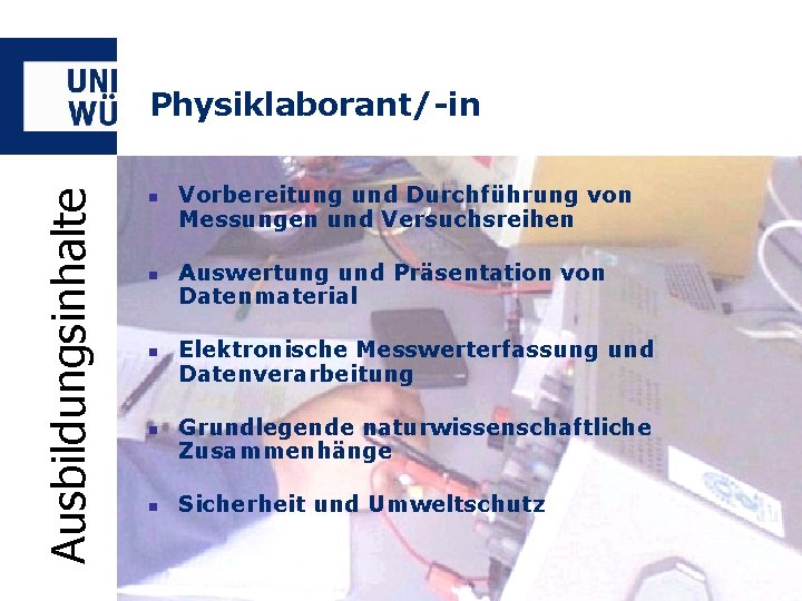 Ausbildungsinhalte Physiklaborant/-in n n Vorbereitung und Durchführung von Messungen und Versuchsreihen Auswertung und Präsentation