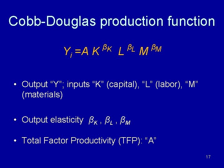 Cobb-Douglas production function Yi =A K βK L βL M βM • Output “Y”;