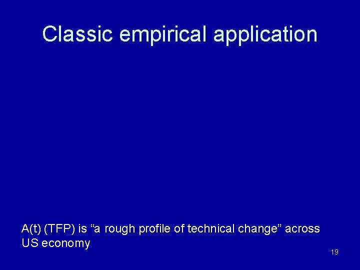 Classic empirical application A(t) (TFP) is “a rough profile of technical change” across US