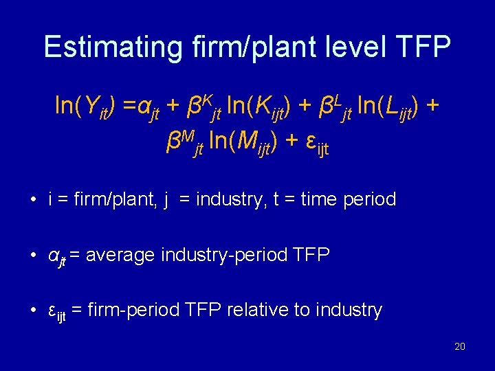 Estimating firm/plant level TFP ln(Yit) =αjt + βKjt ln(Kijt) + βLjt ln(Lijt) + βMjt