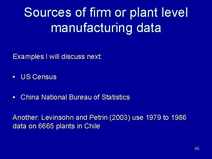 Sources of firm or plant level manufacturing data Examples I will discuss next: •